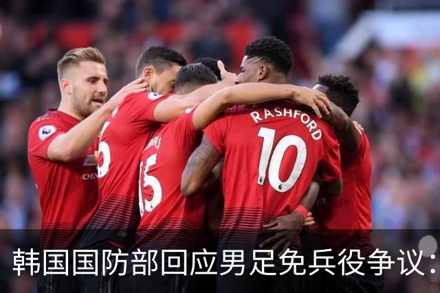 韩国国防部回应男足免兵役争议：正考虑调整相关制度，或缩减或废除，球员夺金言论引发讨论
