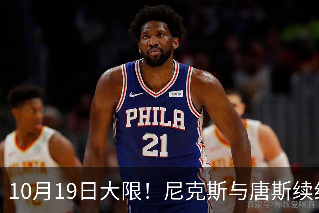 10月19日大限！尼克斯与唐斯续约谈崩，双方差距太大