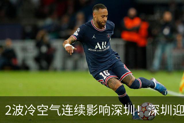 2波冷空气连续影响深圳！深圳迎降温+降雨+8级短时大风！